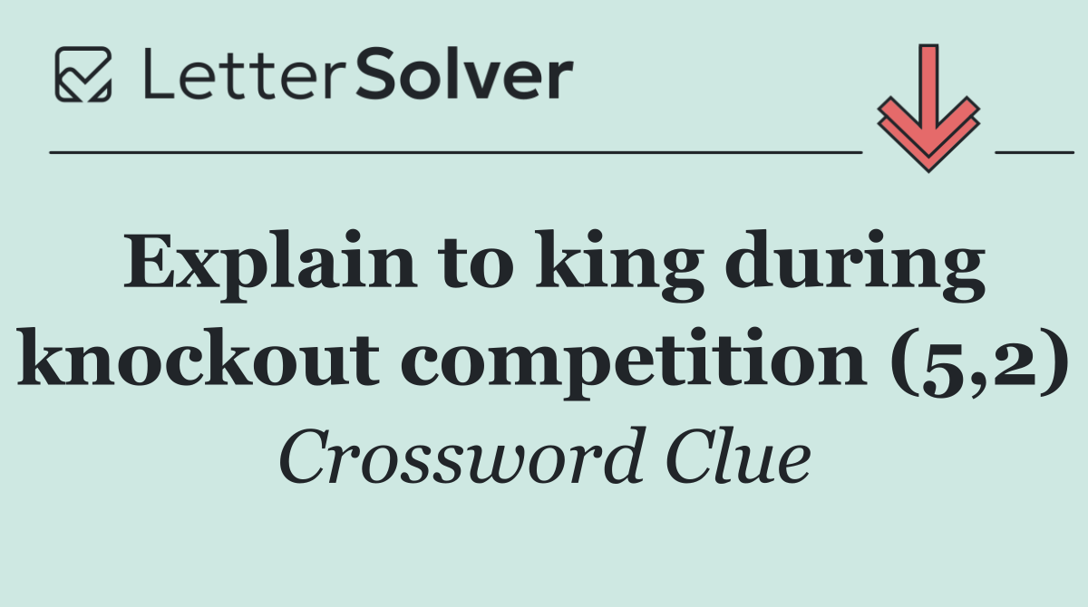 Explain to king during knockout competition (5,2)