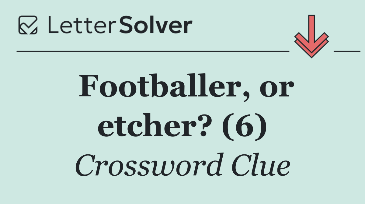 Footballer, or etcher? (6)