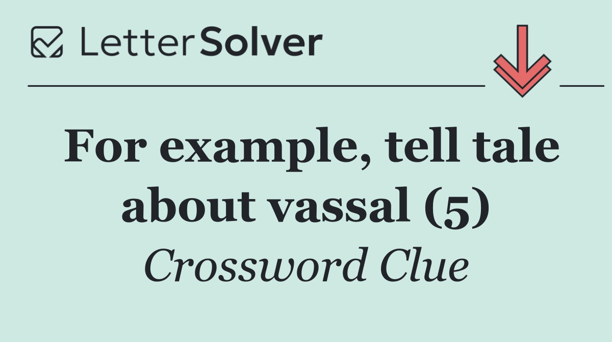 For example, tell tale about vassal (5)