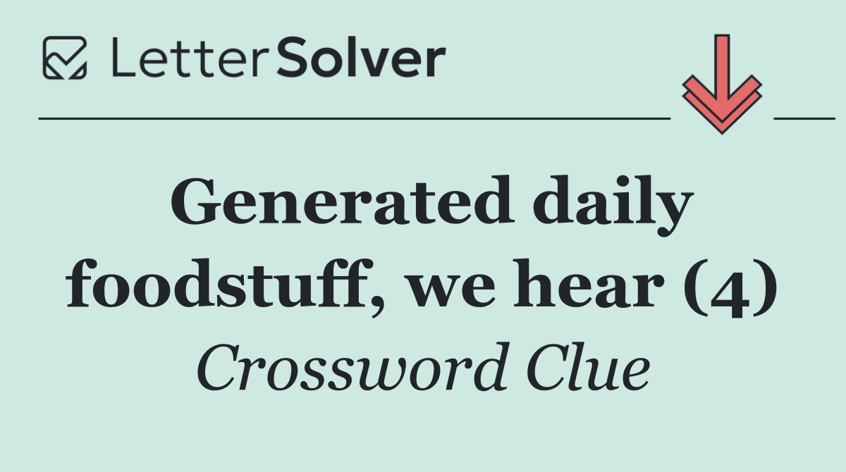 Generated daily foodstuff, we hear (4)