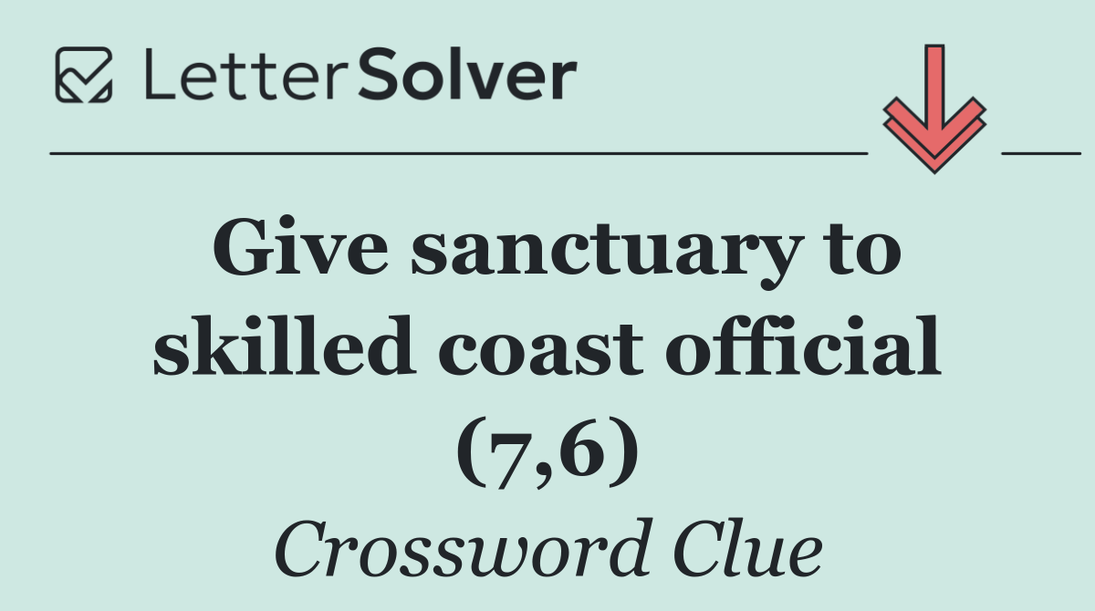 Give sanctuary to skilled coast official (7,6)