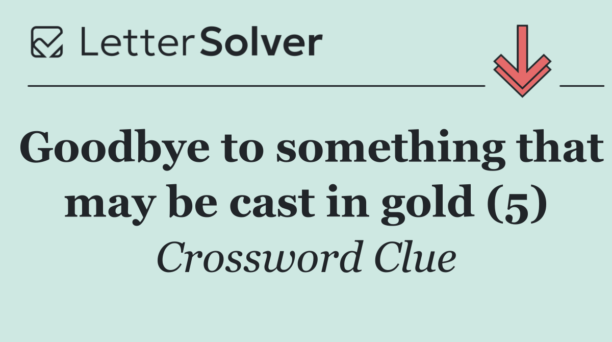 Goodbye to something that may be cast in gold (5)