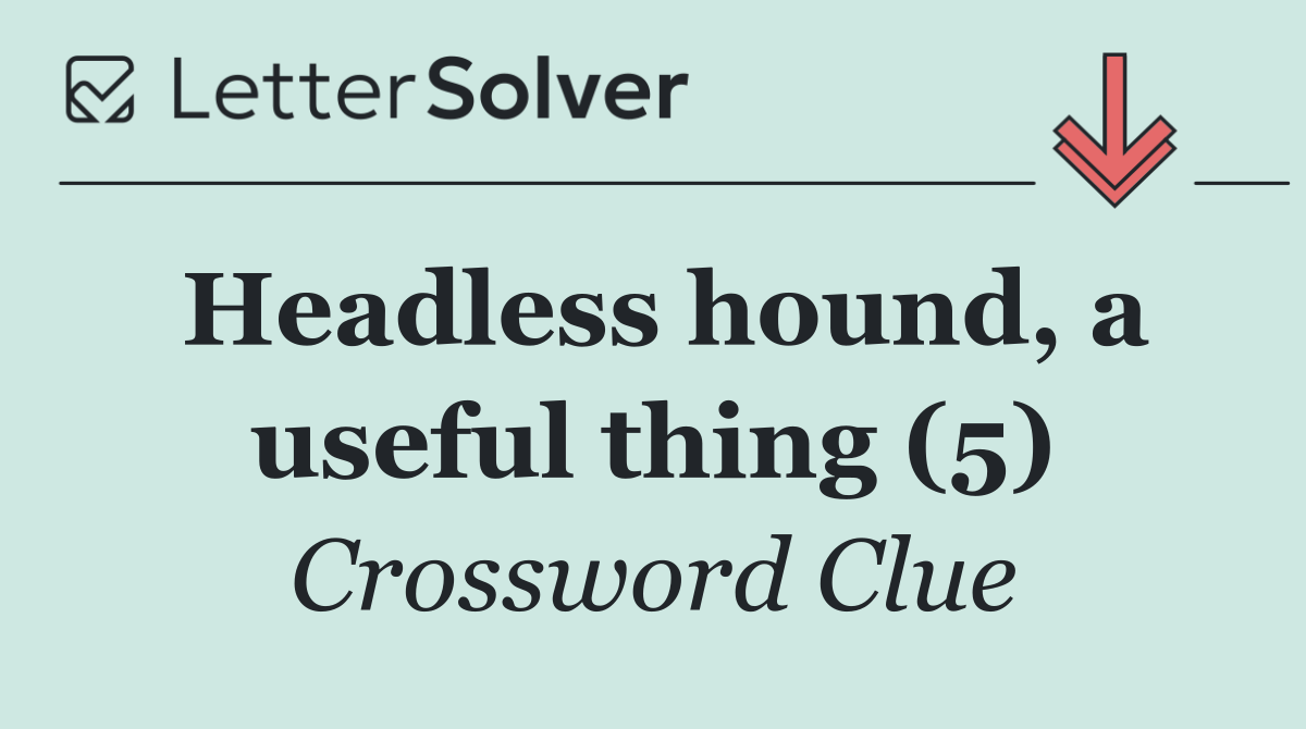 Headless hound, a useful thing (5)
