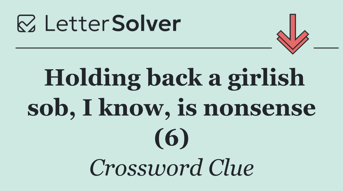 Holding back a girlish sob, I know, is nonsense (6)