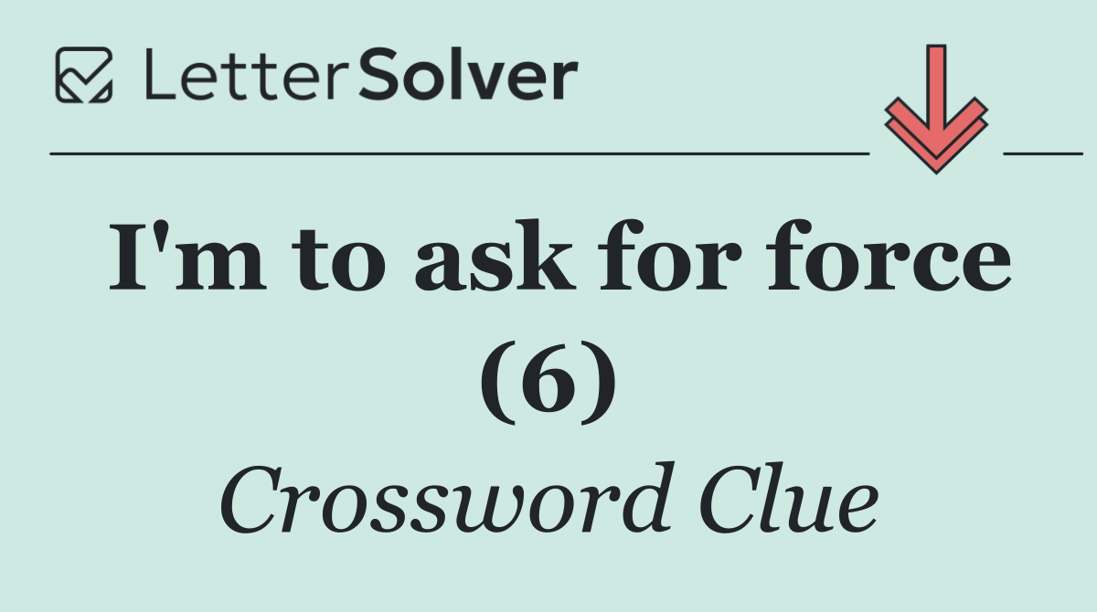 I'm to ask for force (6)