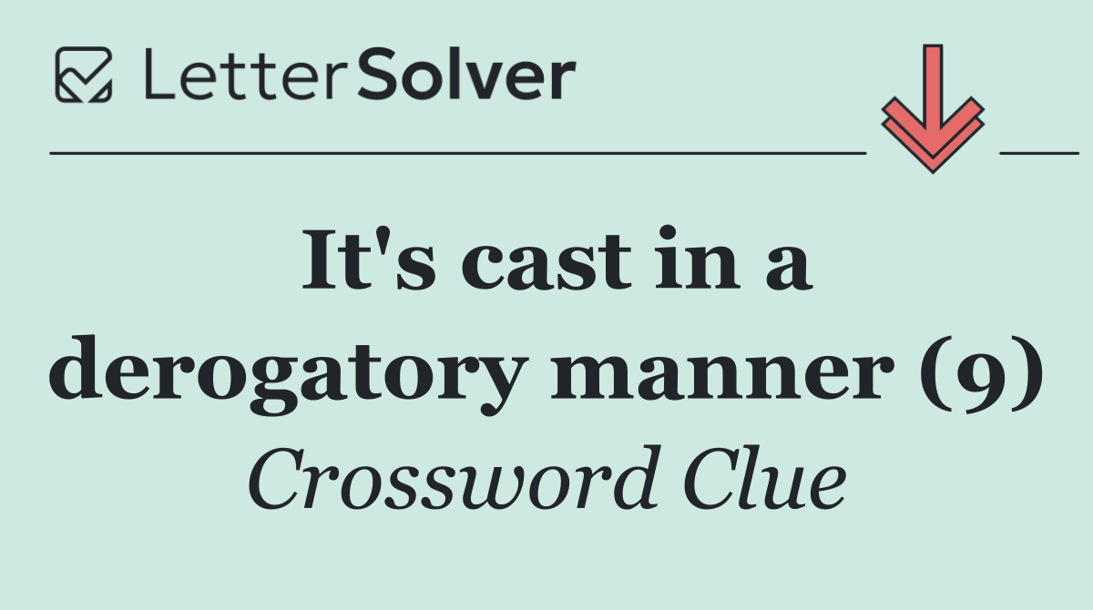 It's cast in a derogatory manner (9)