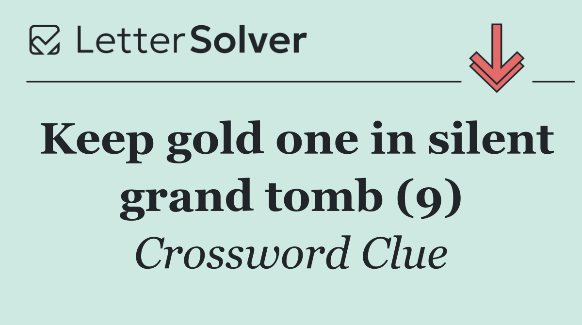 Keep gold one in silent grand tomb (9)