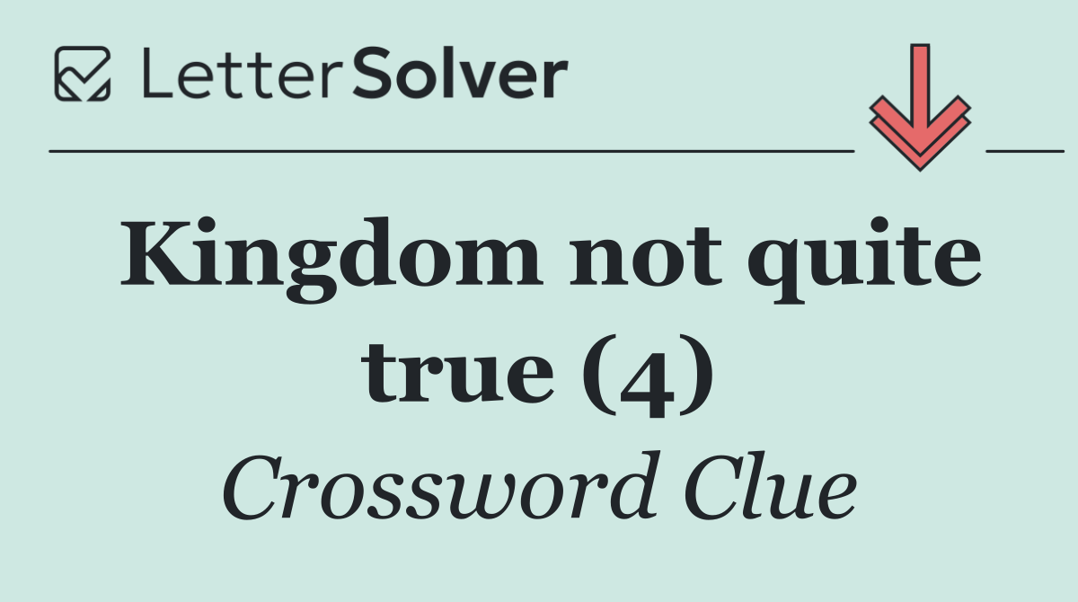 Kingdom not quite true (4)