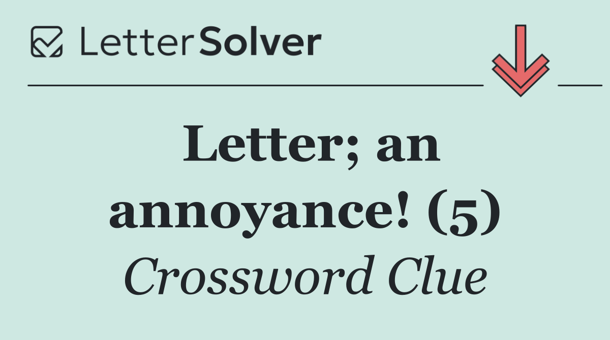 Letter; an annoyance! (5)