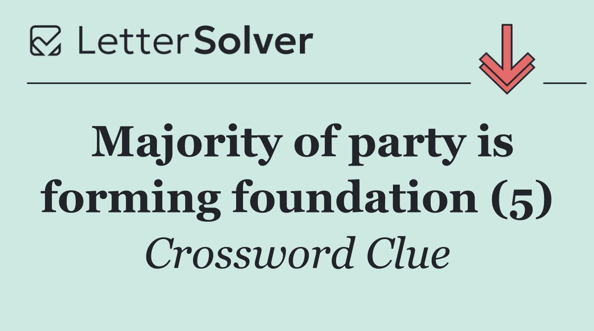Majority of party is forming foundation (5)