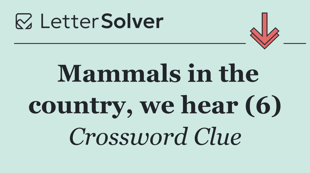 Mammals in the country, we hear (6)