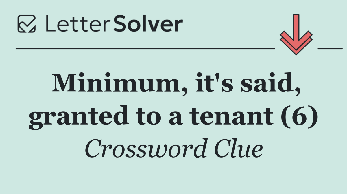 Minimum, it's said, granted to a tenant (6)