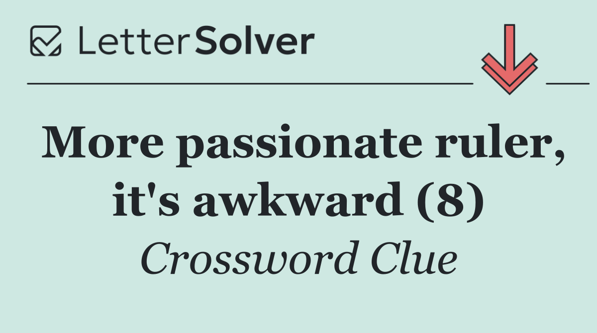 More passionate ruler, it's awkward (8)