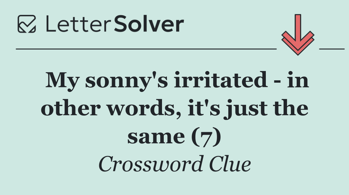 My sonny's irritated   in other words, it's just the same (7)
