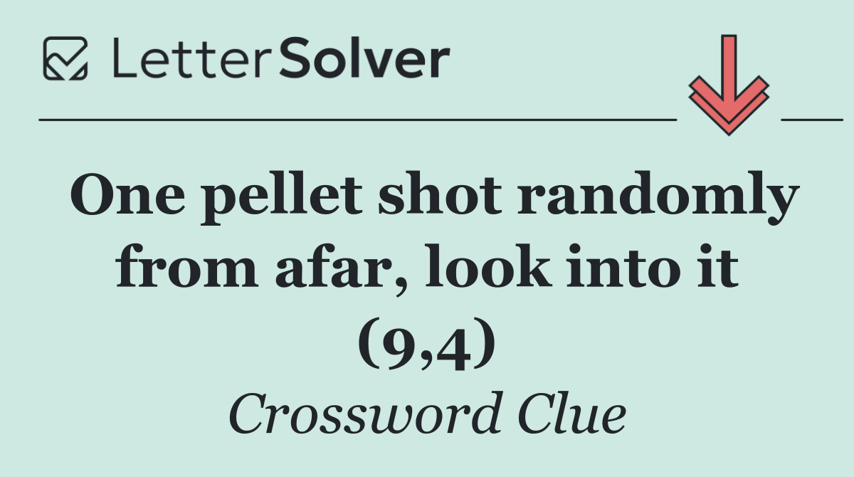 One pellet shot randomly from afar, look into it (9,4)