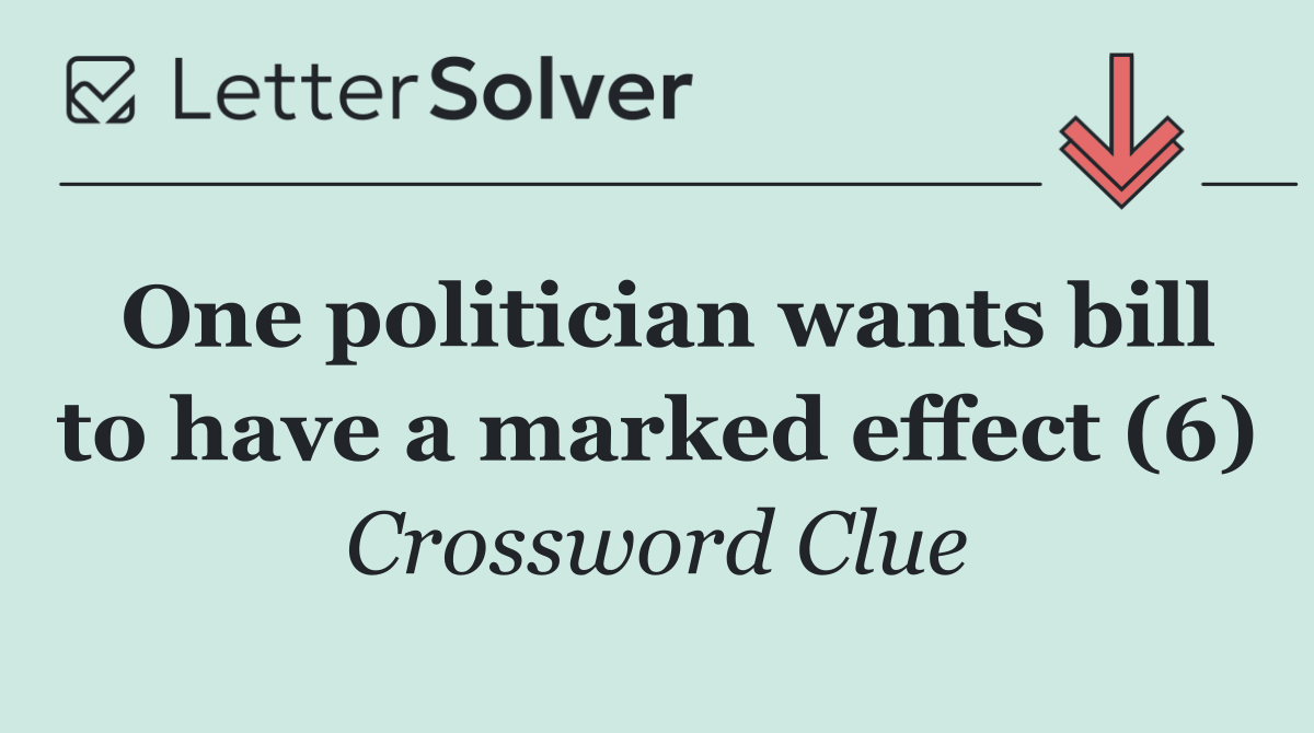 One politician wants bill to have a marked effect (6)