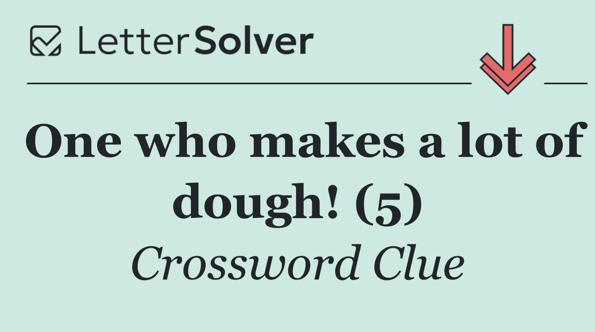 One who makes a lot of dough! (5)