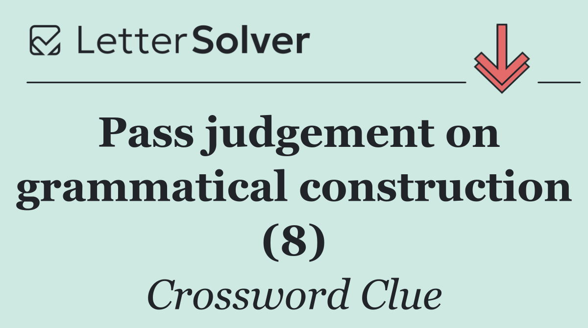 Pass judgement on grammatical construction (8)