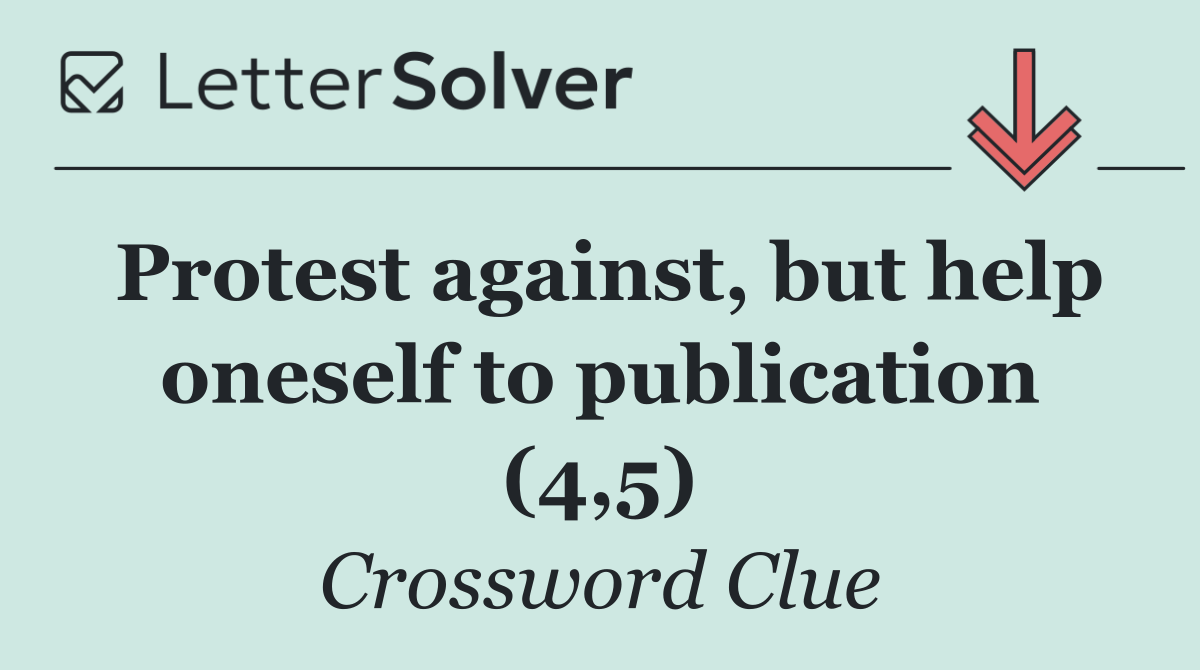 Protest against, but help oneself to publication (4,5)