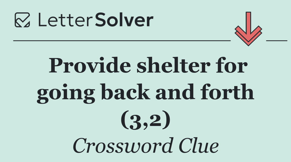 Provide shelter for going back and forth (3,2)