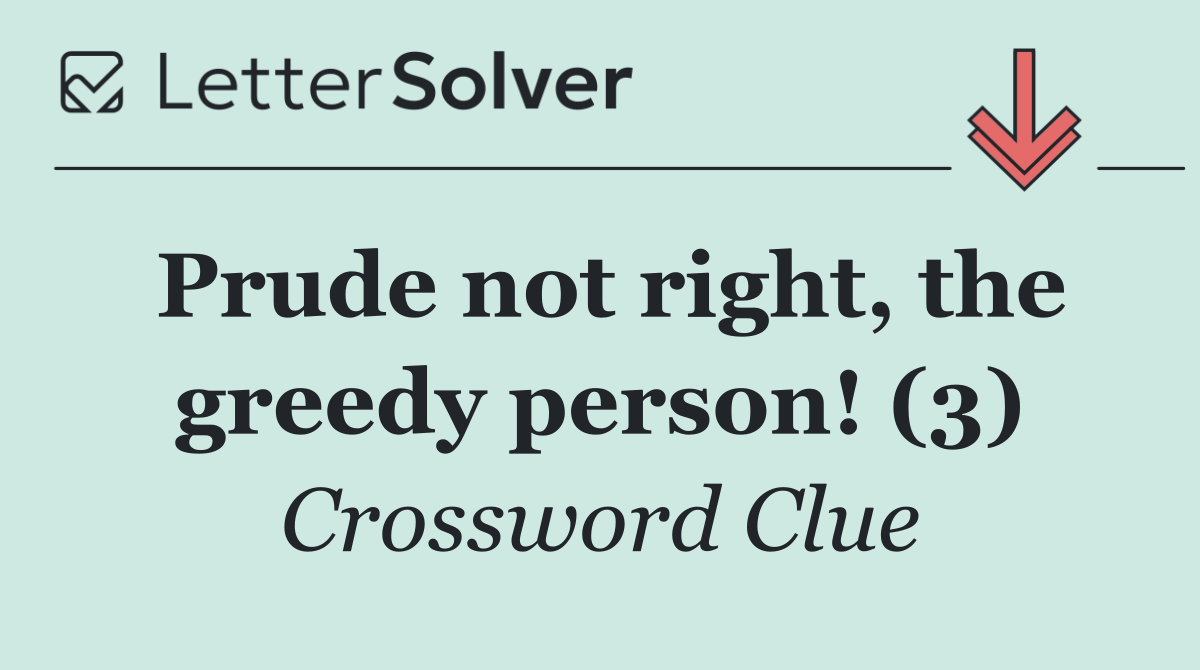Prude not right, the greedy person! (3)
