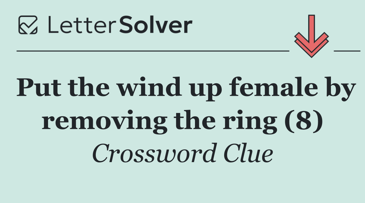 Put the wind up female by removing the ring (8)