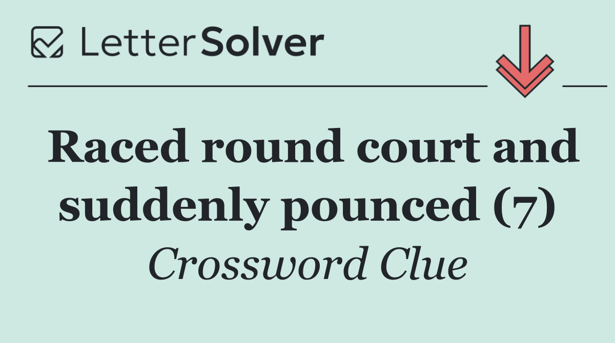 Raced round court and suddenly pounced (7)