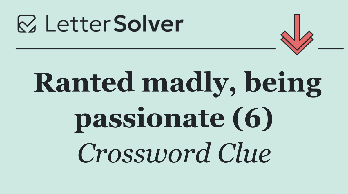 Ranted madly, being passionate (6)