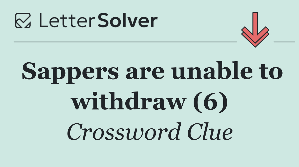 Sappers are unable to withdraw (6)