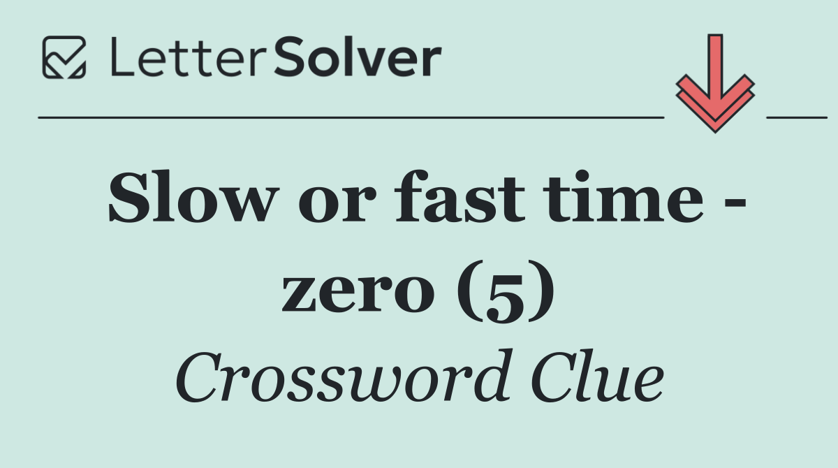 Slow or fast time   zero (5)