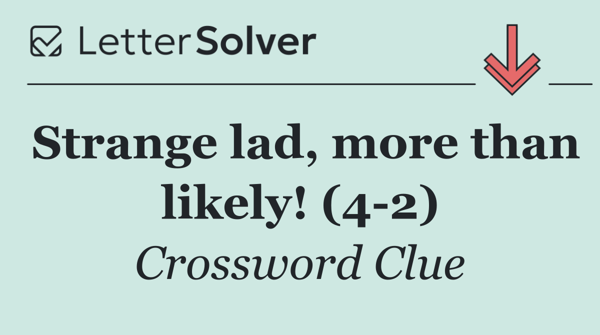 Strange lad, more than likely! (4 2)