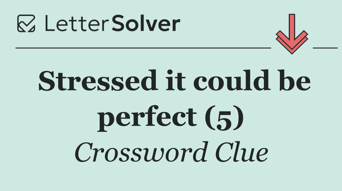 Stressed it could be perfect (5)