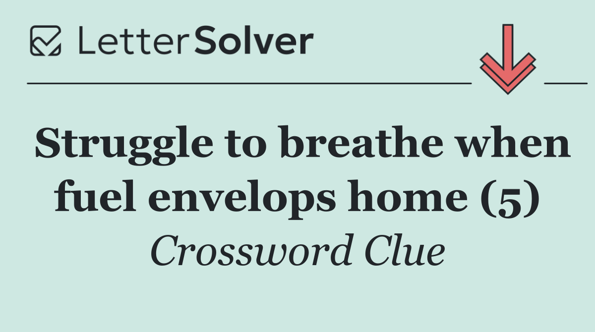 Struggle to breathe when fuel envelops home (5)