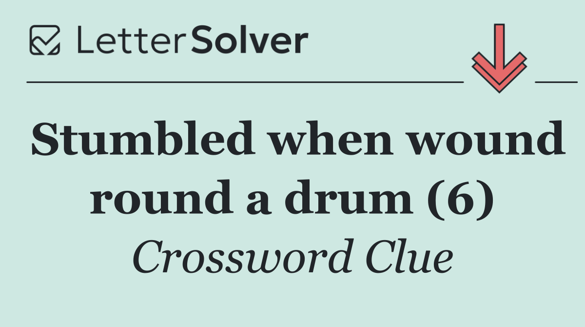 Stumbled when wound round a drum (6)