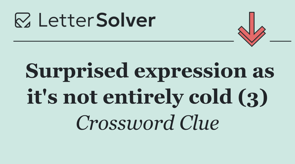 Surprised expression as it's not entirely cold (3)