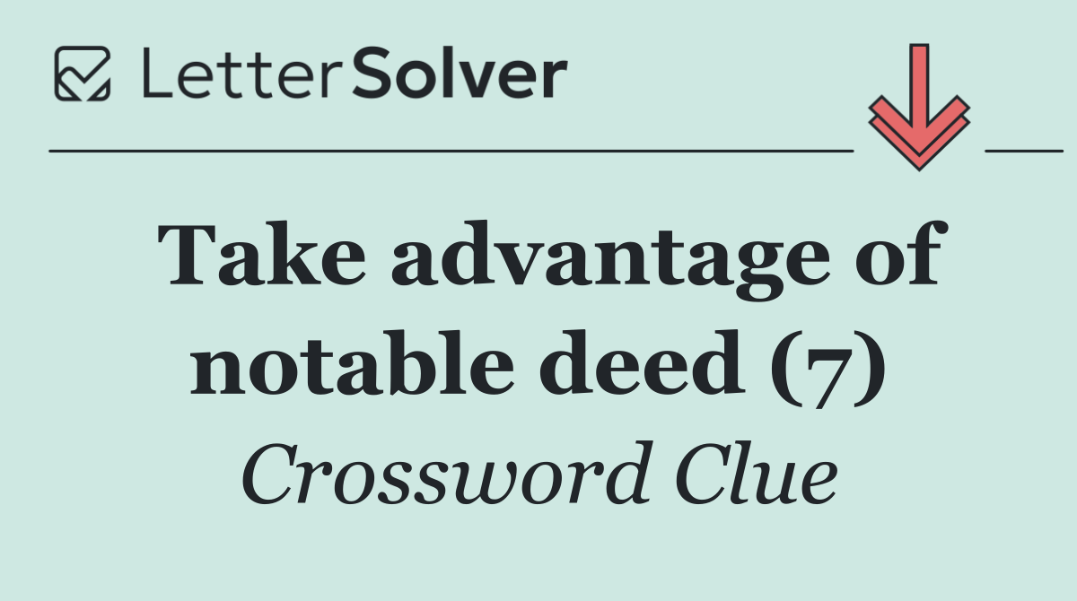 Take advantage of notable deed (7)