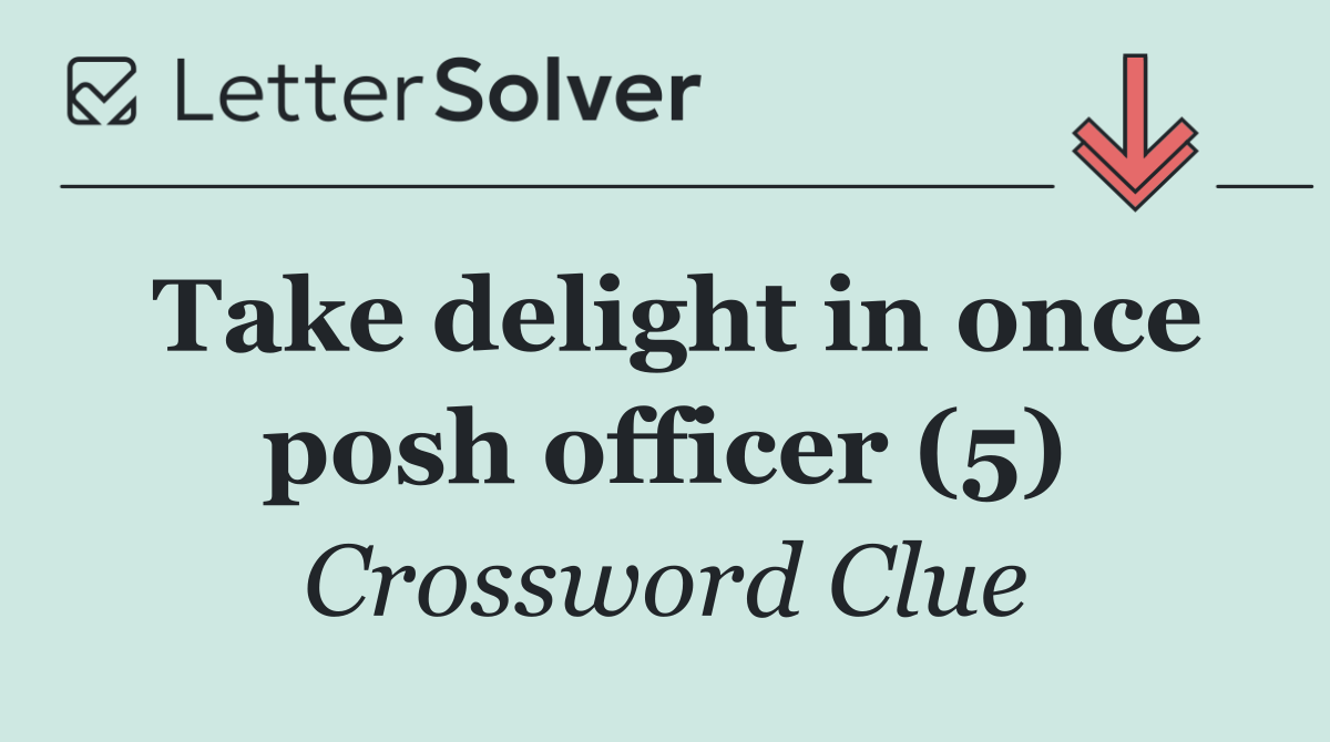 Take delight in once posh officer (5)