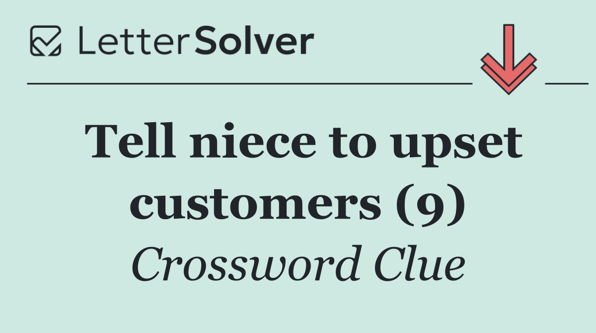Tell niece to upset customers (9)