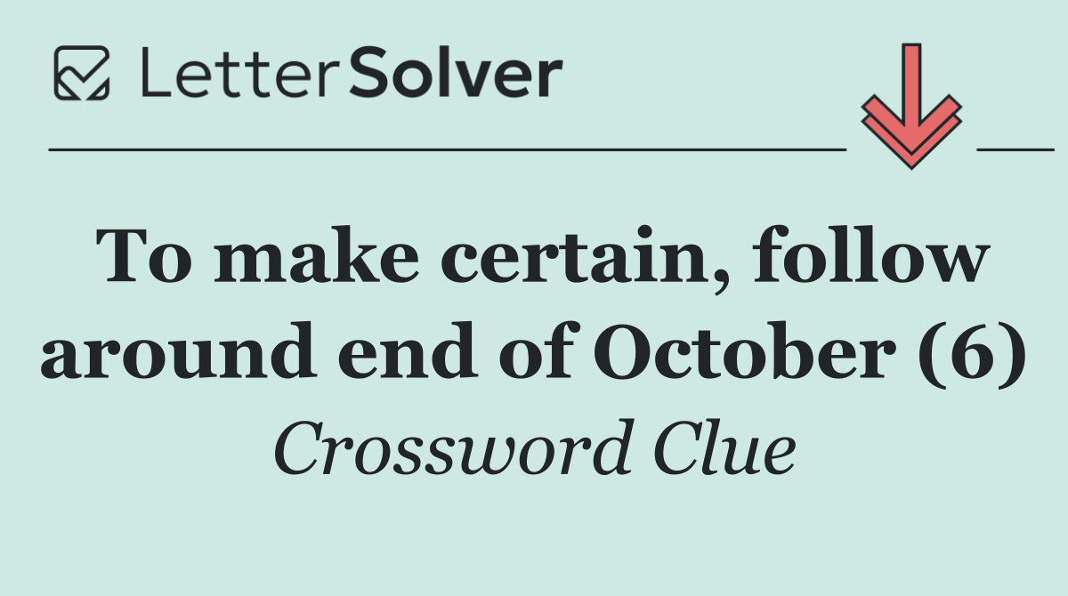 To make certain, follow around end of October (6)