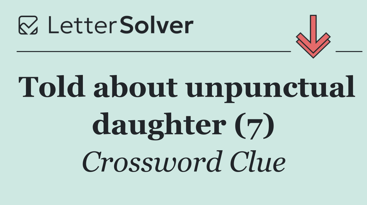 Told about unpunctual daughter (7)