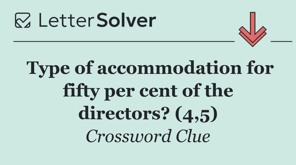 Type of accommodation for fifty per cent of the directors? (4,5)