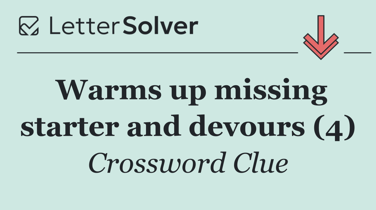 Warms up missing starter and devours (4)