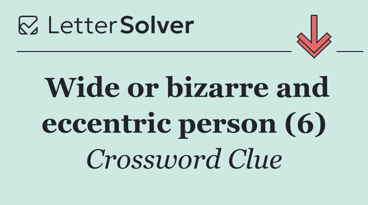 Wide or bizarre and eccentric person (6)
