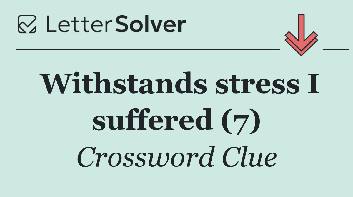 Withstands stress I suffered (7)