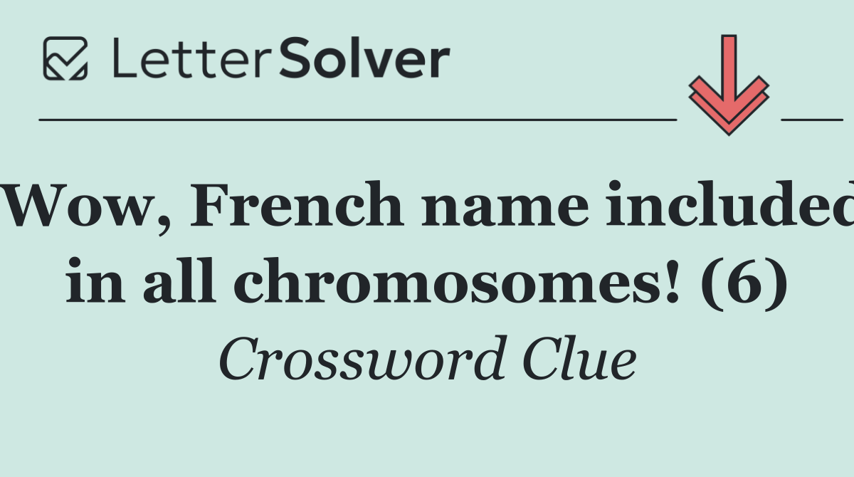 Wow, French name included in all chromosomes! (6)
