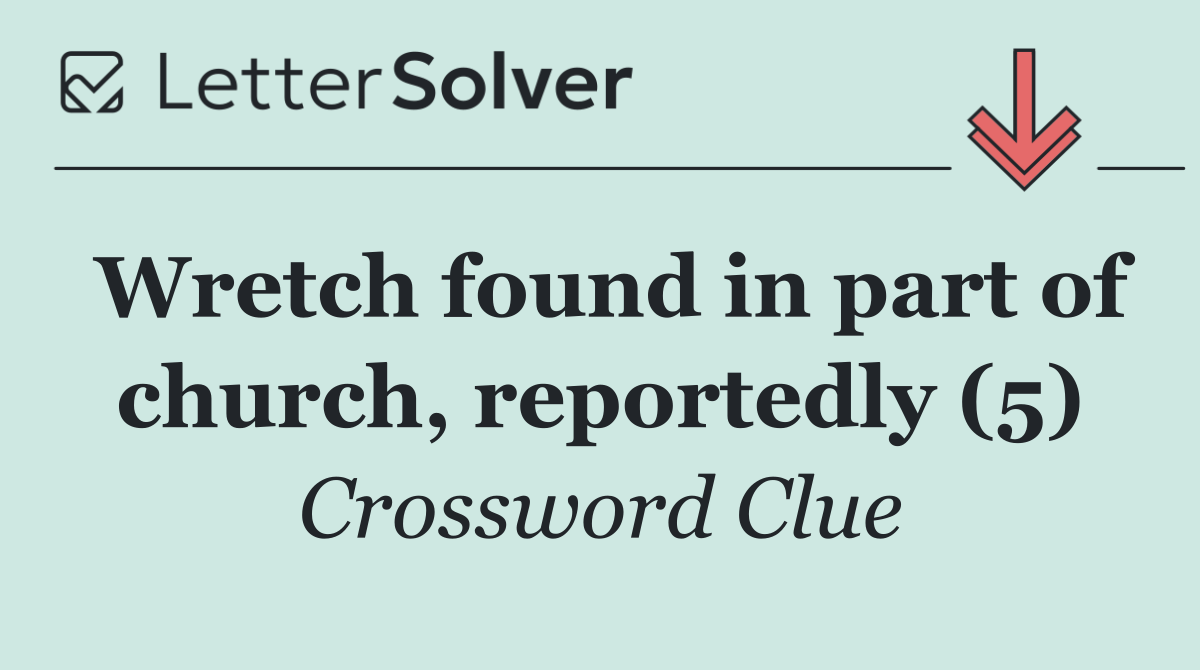 Wretch found in part of church, reportedly (5)