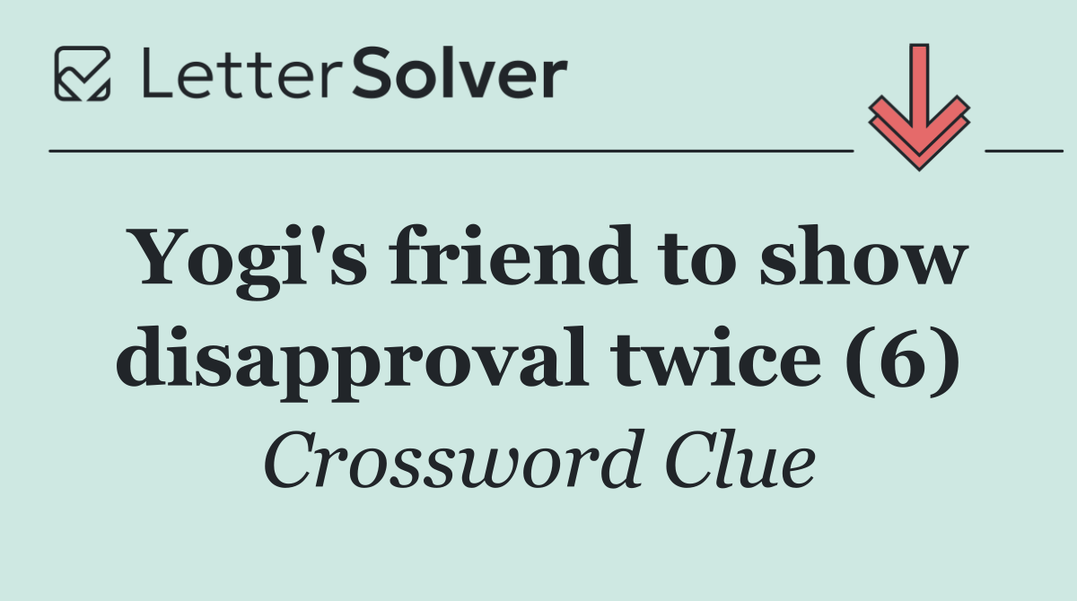Yogi's friend to show disapproval twice (6)