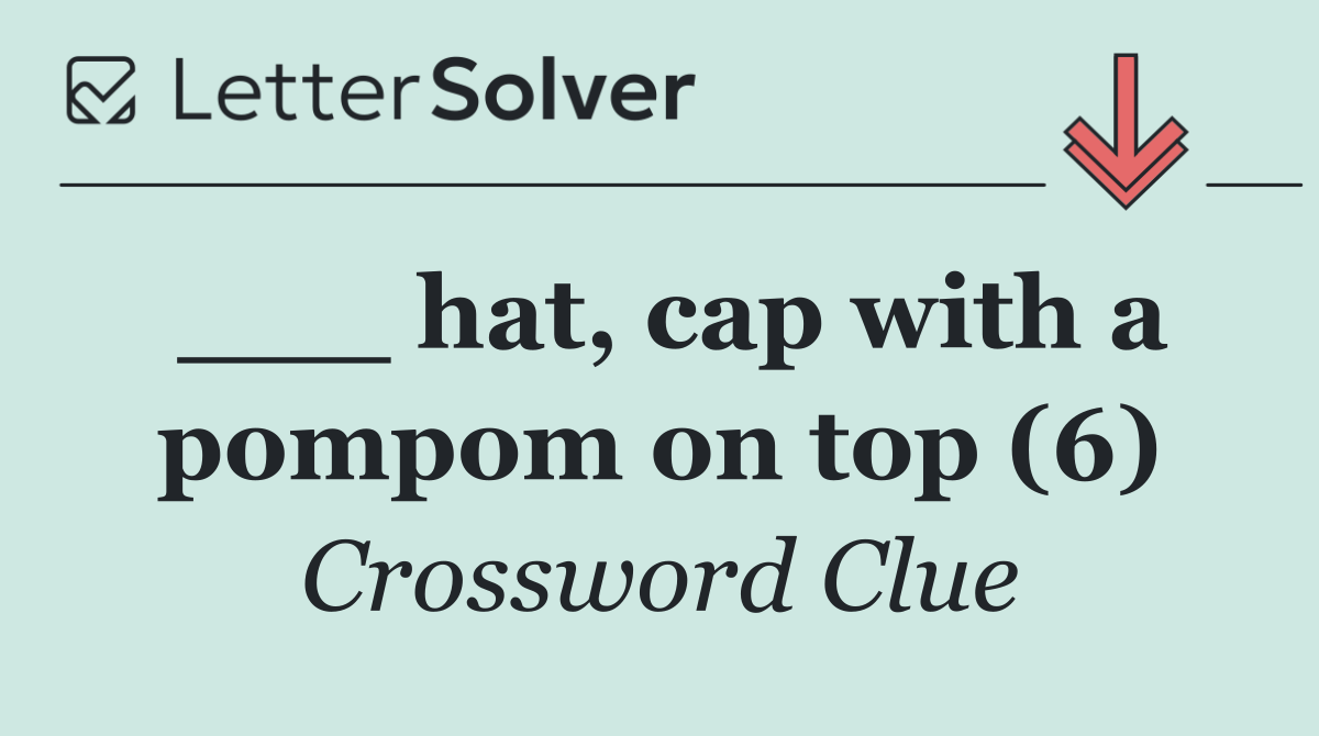 ___ hat, cap with a pompom on top (6)