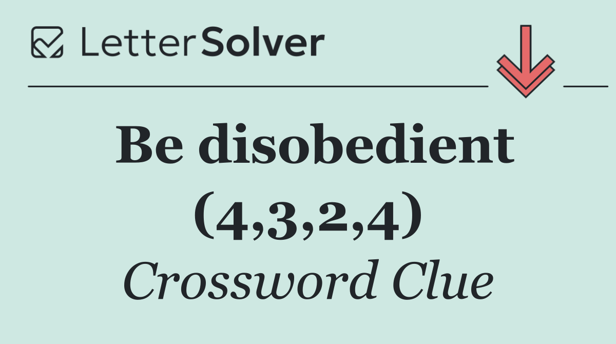 Be disobedient (4,3,2,4)