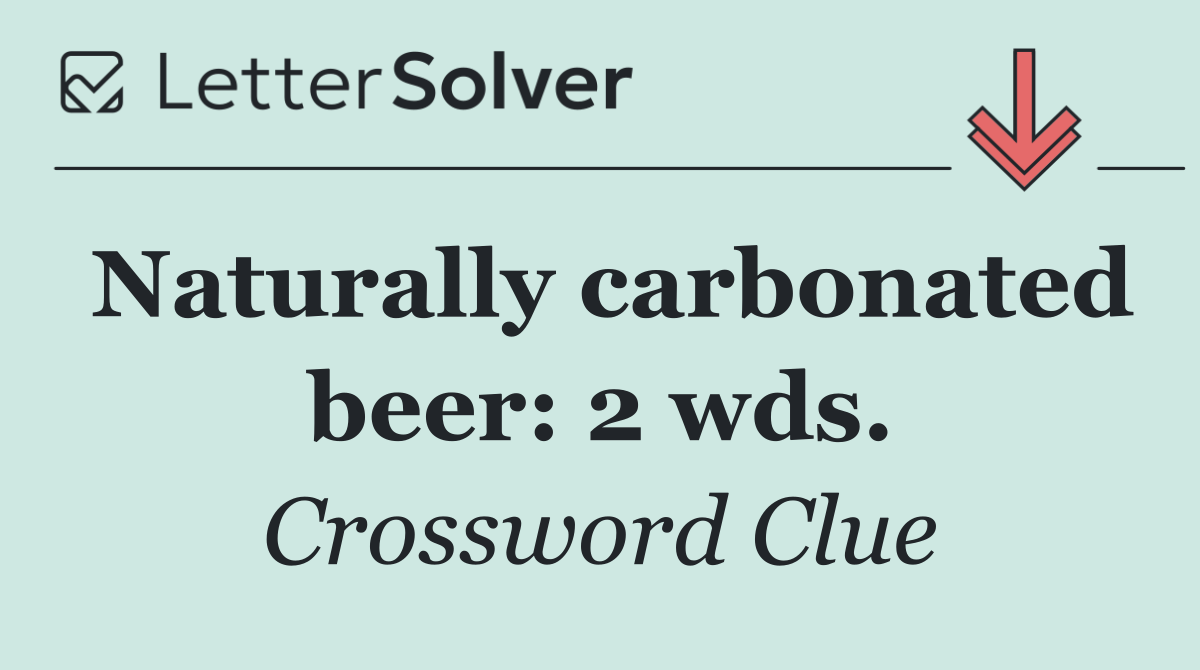 Naturally carbonated beer: 2 wds.
